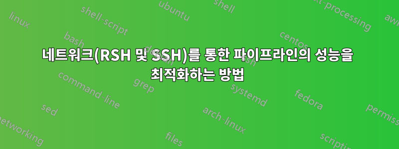 네트워크(RSH 및 SSH)를 통한 파이프라인의 성능을 최적화하는 방법