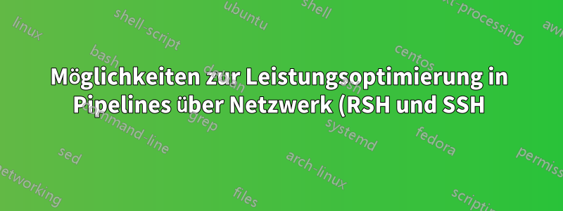 Möglichkeiten zur Leistungsoptimierung in Pipelines über Netzwerk (RSH und SSH)