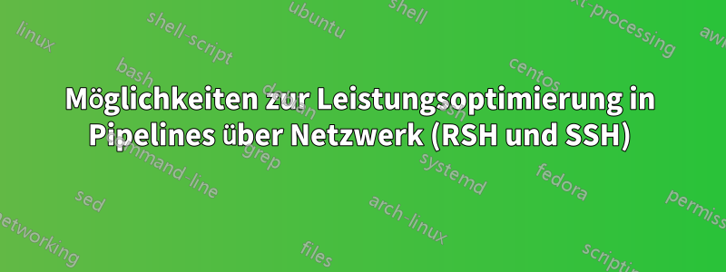 Möglichkeiten zur Leistungsoptimierung in Pipelines über Netzwerk (RSH und SSH)