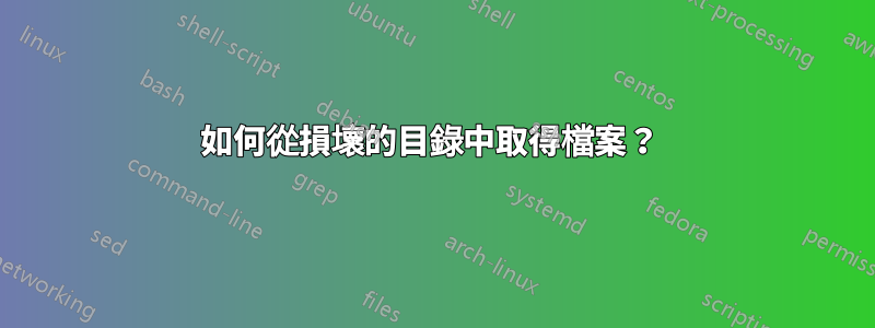 如何從損壞的目錄中取得檔案？ 