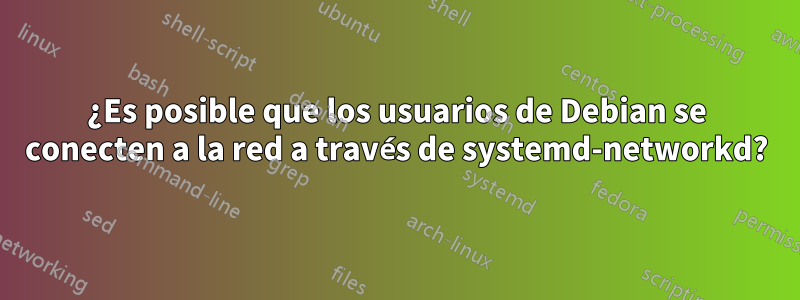 ¿Es posible que los usuarios de Debian se conecten a la red a través de systemd-networkd?