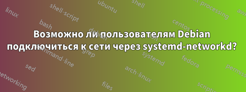 Возможно ли пользователям Debian подключиться к сети через systemd-networkd?