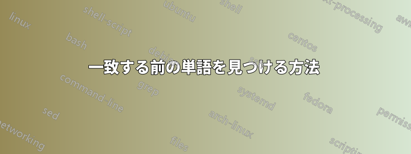 一致する前の単語を見つける方法