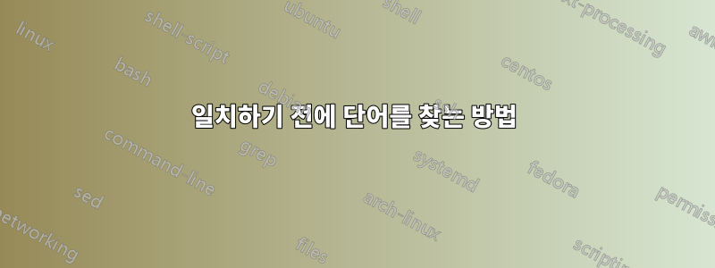 일치하기 전에 단어를 찾는 방법