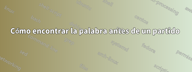 Cómo encontrar la palabra antes de un partido