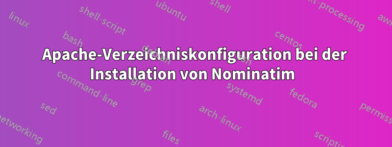 Apache-Verzeichniskonfiguration bei der Installation von Nominatim 