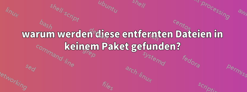 warum werden diese entfernten Dateien in keinem Paket gefunden?