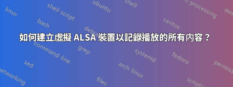 如何建立虛擬 ALSA 裝置以記錄播放的所有內容？