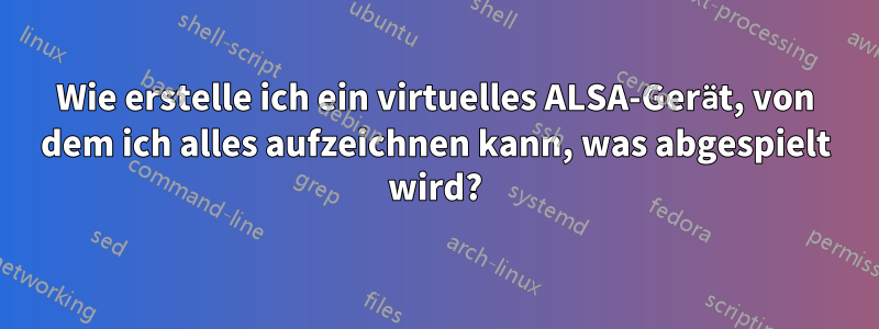 Wie erstelle ich ein virtuelles ALSA-Gerät, von dem ich alles aufzeichnen kann, was abgespielt wird?