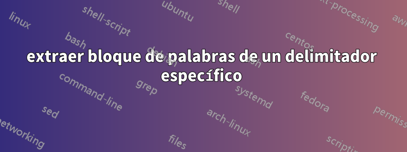 extraer bloque de palabras de un delimitador específico