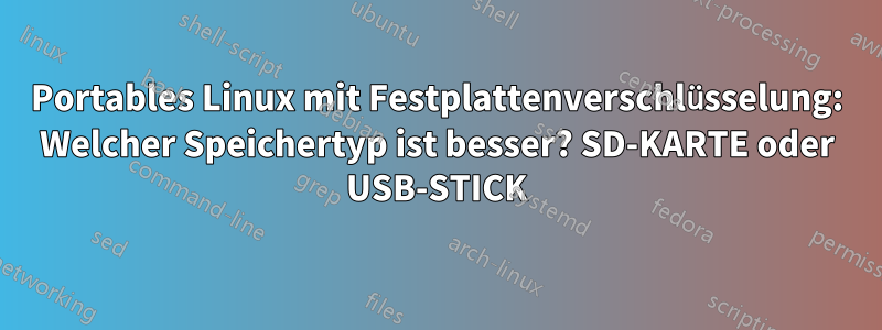 Portables Linux mit Festplattenverschlüsselung: Welcher Speichertyp ist besser? SD-KARTE oder USB-STICK