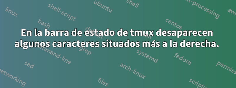 En la barra de estado de tmux desaparecen algunos caracteres situados más a la derecha.