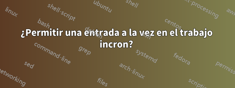 ¿Permitir una entrada a la vez en el trabajo incron?