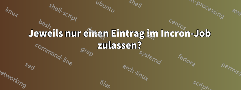 Jeweils nur einen Eintrag im Incron-Job zulassen?