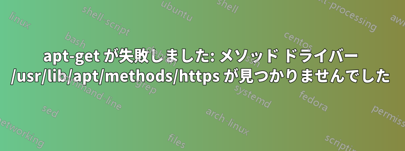 apt-get が失敗しました: メソッド ドライバー /usr/lib/apt/methods/https が見つかりませんでした