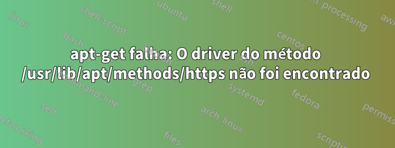 apt-get falha: O driver do método /usr/lib/apt/methods/https não foi encontrado