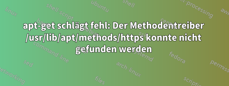 apt-get schlägt fehl: Der Methodentreiber /usr/lib/apt/methods/https konnte nicht gefunden werden