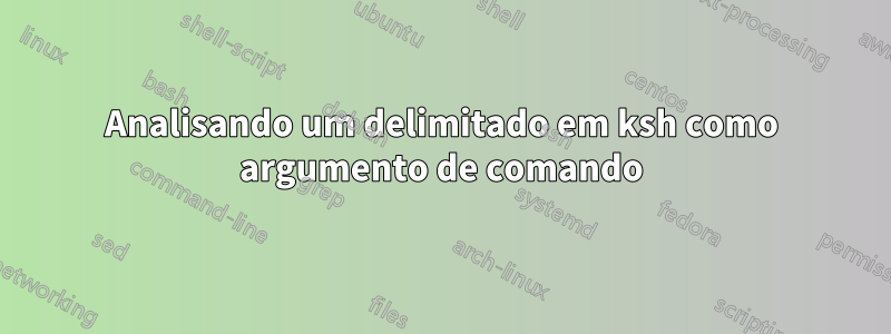 Analisando um delimitado em ksh como argumento de comando