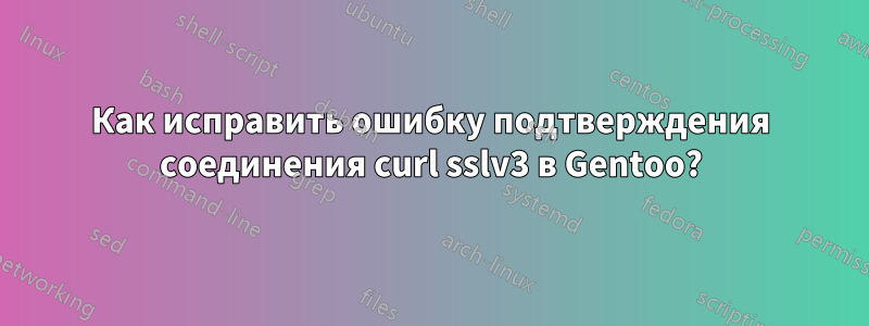 Как исправить ошибку подтверждения соединения curl sslv3 в Gentoo?