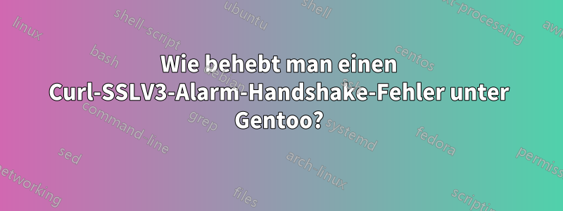 Wie behebt man einen Curl-SSLV3-Alarm-Handshake-Fehler unter Gentoo?