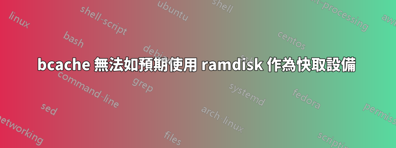 bcache 無法如預期使用 ramdisk 作為快取設備