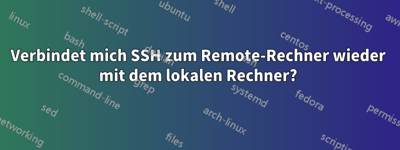 Verbindet mich SSH zum Remote-Rechner wieder mit dem lokalen Rechner?