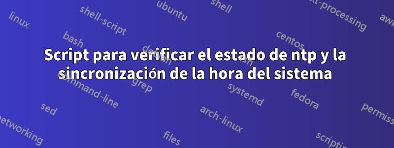 Script para verificar el estado de ntp y la sincronización de la hora del sistema