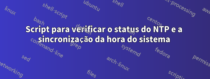 Script para verificar o status do NTP e a sincronização da hora do sistema