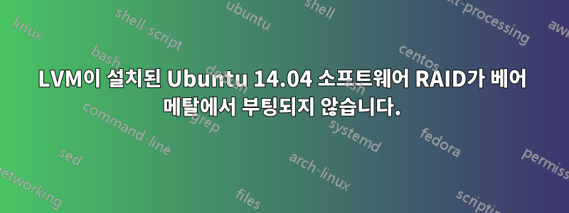 LVM이 설치된 Ubuntu 14.04 소프트웨어 RAID가 베어 메탈에서 부팅되지 않습니다.