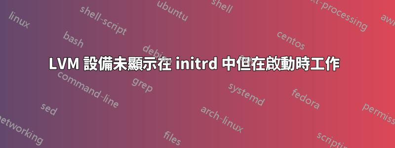 LVM 設備未顯示在 initrd 中但在啟動時工作 