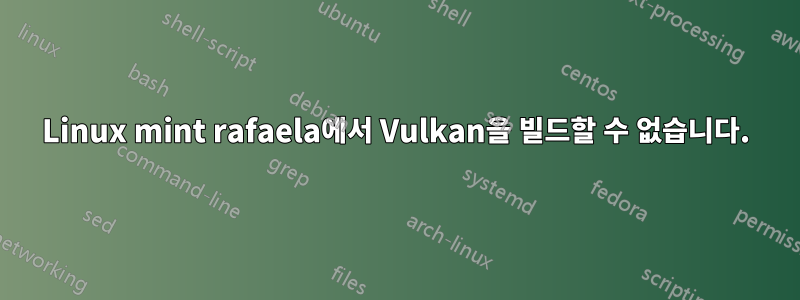 Linux mint rafaela에서 Vulkan을 빌드할 수 없습니다.