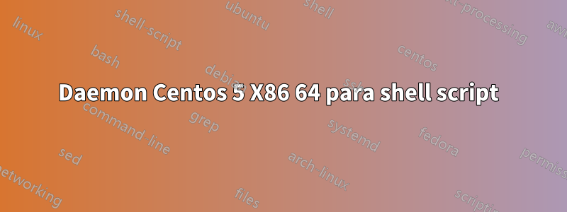 Daemon Centos 5 X86 64 para shell script 