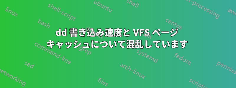 dd 書き込み速度と VFS ページ キャッシュについて混乱しています