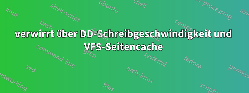 verwirrt über DD-Schreibgeschwindigkeit und VFS-Seitencache