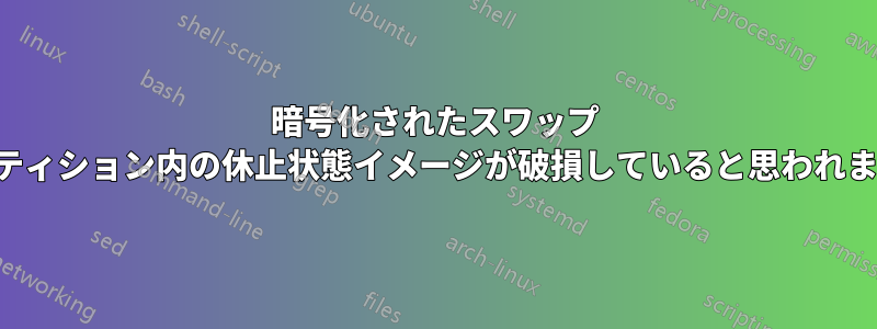 暗号化されたスワップ パーティション内の休止状態イメージが破損していると思われます。