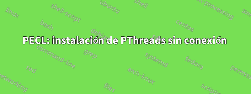 PECL: instalación de PThreads sin conexión