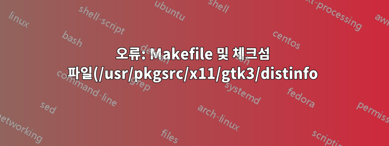 오류: Makefile 및 체크섬 파일(/usr/pkgsrc/x11/gtk3/distinfo)이 최신인지 확인하세요.