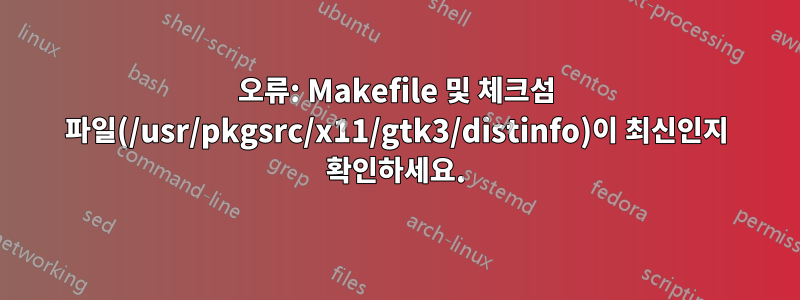 오류: Makefile 및 체크섬 파일(/usr/pkgsrc/x11/gtk3/distinfo)이 최신인지 확인하세요.