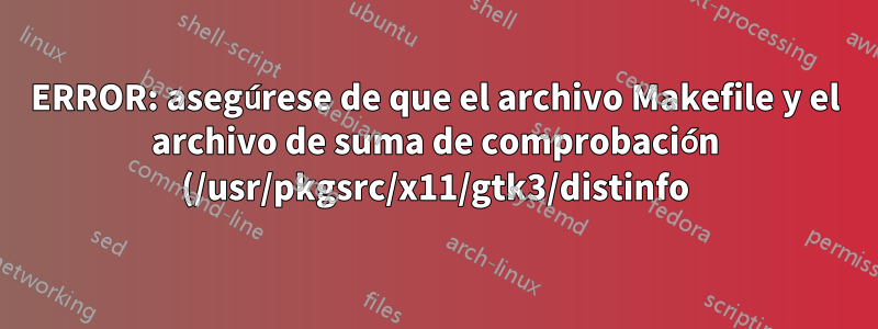 ERROR: asegúrese de que el archivo Makefile y el archivo de suma de comprobación (/usr/pkgsrc/x11/gtk3/distinfo) estén actualizados