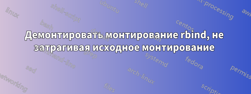 Демонтировать монтирование rbind, не затрагивая исходное монтирование