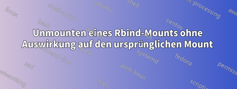 Unmounten eines Rbind-Mounts ohne Auswirkung auf den ursprünglichen Mount
