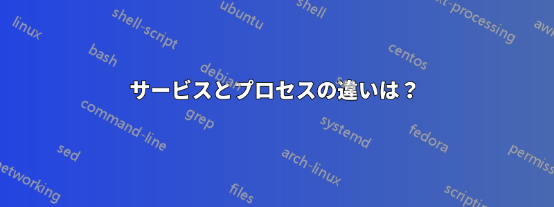 サービスとプロセスの違いは？