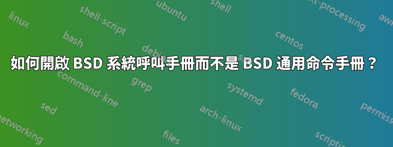 如何開啟 BSD 系統呼叫手冊而不是 BSD 通用命令手冊？