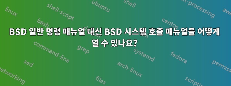 BSD 일반 명령 매뉴얼 대신 BSD 시스템 호출 매뉴얼을 어떻게 열 수 있나요?