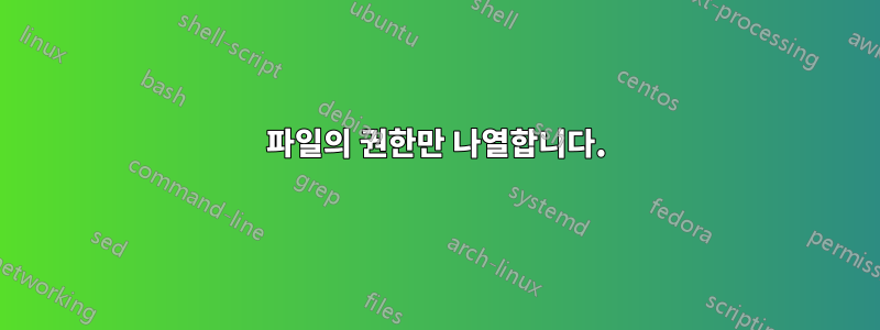 파일의 권한만 나열합니다.