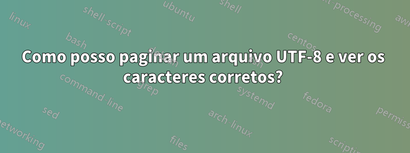 Como posso paginar um arquivo UTF-8 e ver os caracteres corretos?