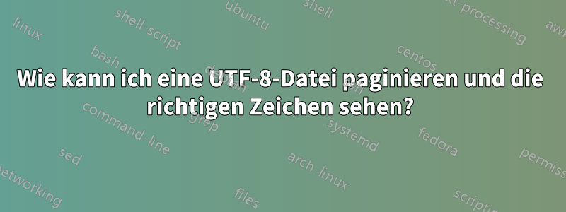 Wie kann ich eine UTF-8-Datei paginieren und die richtigen Zeichen sehen?