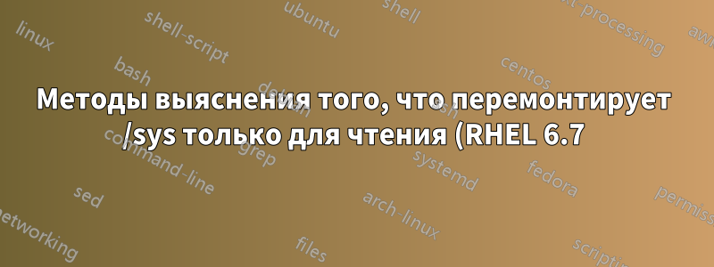 Методы выяснения того, что перемонтирует /sys только для чтения (RHEL 6.7)
