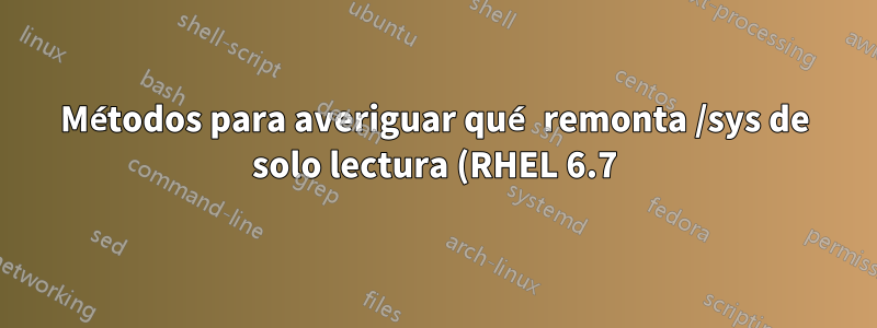 Métodos para averiguar qué remonta /sys de solo lectura (RHEL 6.7)
