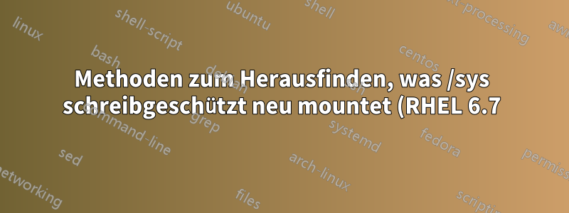 Methoden zum Herausfinden, was /sys schreibgeschützt neu mountet (RHEL 6.7)
